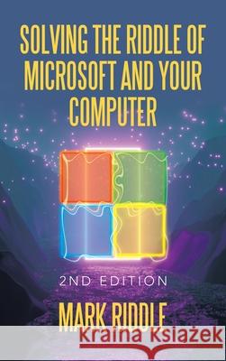 Solving the Riddle of Microsoft and Your Computer: 2Nd Edition Mark Riddle 9781665543194