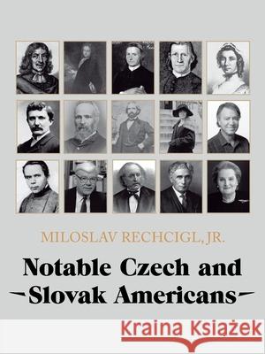 Notable Czech and Slovak Americans Miloslav Rechcigl, Jr 9781665543736 Authorhouse