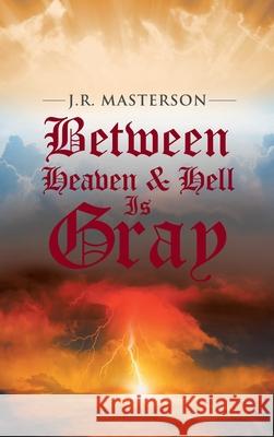 Between Heaven & Hell Is Gray J R Masterson 9781665543934 Authorhouse