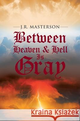 Between Heaven & Hell Is Gray J R Masterson 9781665543958 Authorhouse