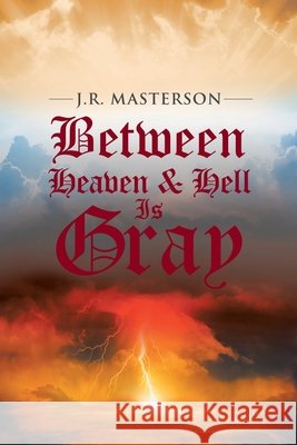 Between Heaven & Hell Is Gray J R Masterson 9781665543958 Authorhouse