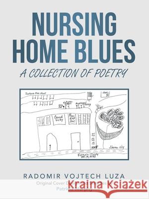 Nursing Home Blues: A Collection of Poetry Radomir Vojtech Luza, Patricia Murphy 9781665544733 Authorhouse