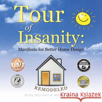 Tour of Insanity: Manifesto for Better Home Design: Remodeled Kelly Mitchell, Matt Zakutny 9781665545259