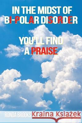 In the Midst of Bi-Polar Disorder: You'll Find a Praise Ronda Brooks Wilson, Paul Wilson 9781665545426 Authorhouse