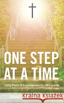 One Step at a Time: Living Poems of Encouragement for Life's Journey Matthew Lepak 9781665545570 Authorhouse