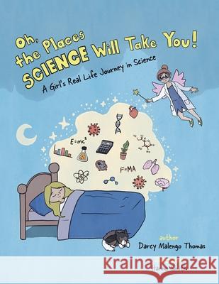 Oh, the Places Science Will Take You: A Girl's Real Life Journey in Science Darcy Malengo Thomas, Hanna Smith 9781665545808 Authorhouse