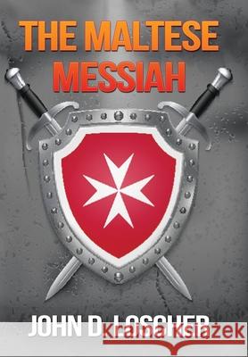 The Maltese Messiah John D Loscher 9781665545860 Authorhouse