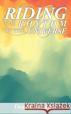 Riding the Rhythm of the Universe Dean C Gardner 9781665546058