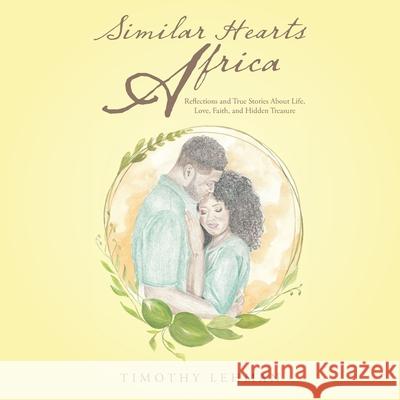 Similar Hearts Africa: Reflections and True Stories About Life, Love, Faith, and Hidden Treasure Timothy Lehman 9781665546201