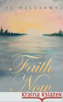 Faith Now Jl Williams 9781665546225 Authorhouse