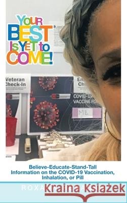 Your Best Is yet to Come!: Believe-Educate-Stand-Tall Information on the Covid-19 Vaccination, Inhalation, or Pill Roxann Henagan 9781665547086 Authorhouse