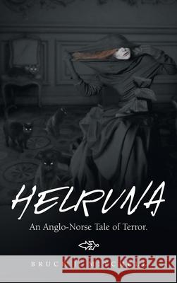 Helruna: An Anglo-Norse Tale of Terror. Bruce J. Mitchell 9781665547680