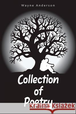 Collection of Poetry Wayne Anderson 9781665547918