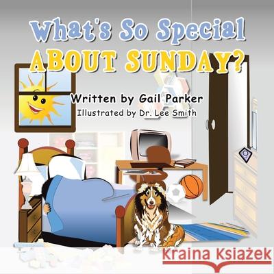 What's so Special About Sunday? Gail Parker, Dr Lee Smith 9781665548526 Authorhouse