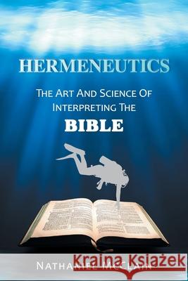 Hermeneutics: The Art and Science of Interpreting the Bible Nathaniel McClain 9781665548823