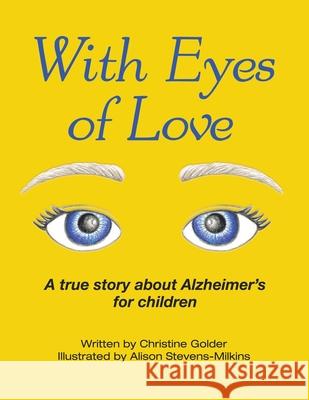 With Eyes of Love: A True Story About Alzheimer's for Children Christine Golder Alison Stevens-Milkins 9781665550208 Authorhouse