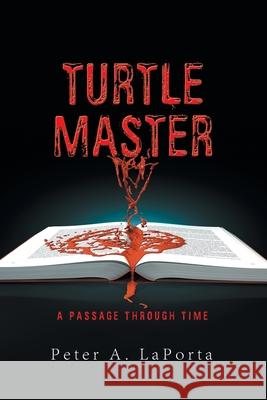 Turtle Master: A Passage Through Time Peter A. Laporta 9781665550567 Authorhouse