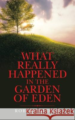 What Really Happened in the Garden of Eden Robert Glover 9781665551175 Authorhouse