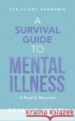 A Survival Guide to Mental Illness: A Road to Recovery Bryan C. Corey 9781665552196 Authorhouse