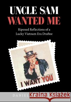 Uncle Sam Wanted Me: Ripened Reflections of a Lucky Vietnam Era Draftee Daniel Kornstein 9781665552882 Authorhouse