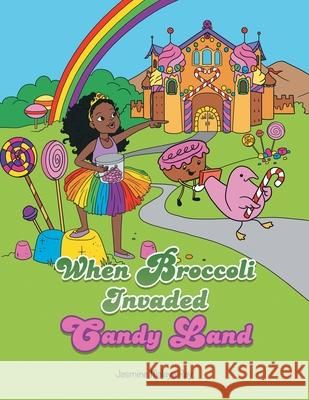 When Broccoli Invaded Candy Land Jasmine Malaya Ray 9781665553414 Authorhouse