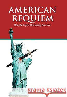 American Requiem: How the Left Is Destroying America George Hassel 9781665554145 Authorhouse