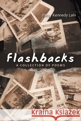 Flashbacks: A Collection of Poems Patsy Kennedy Lain 9781665554497
