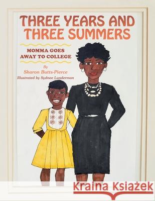 Three Years and Three Summers: Momma Goes Away to College Sharon Butts-Pierce Sydnee Lunderman 9781665554794 Authorhouse