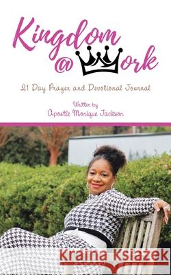 Kingdom at Work: 21 Day Prayer and Devotional Journal Apostle Monique Jackson 9781665555364