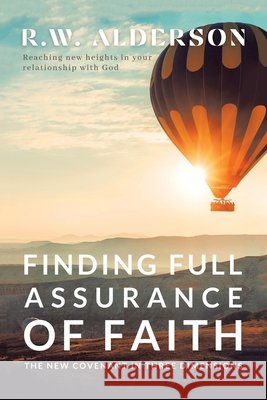Finding Full Assurance of Faith: The New Covenant in Three Dimensions R. W. Alderson 9781665555760
