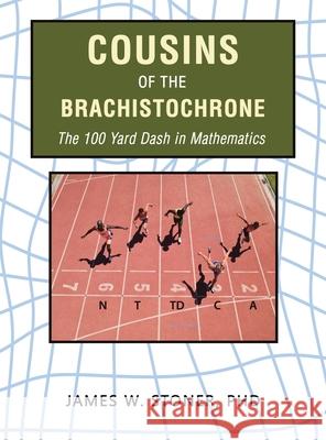 Cousins of the Brachistochrone: The 100 Yard Dash in Mathematics James W. Stoner 9781665555890