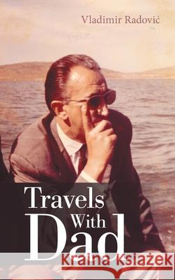 Travels with Dad Vladimir Radovic 9781665556200