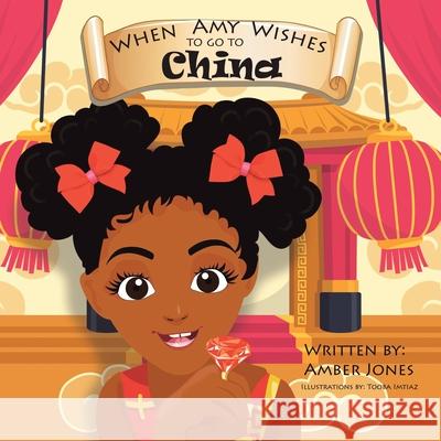 When Amy Wishes: To Go to China Amber Jones Tooba Imtiaz 9781665556446 Authorhouse