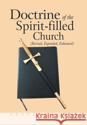 Doctrine of the Spirit-Filled Church: (Revised, Expanded, Enhanced) Francis Vlok 9781665556750 Authorhouse