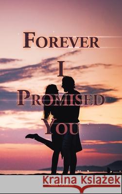 Forever I Promised You Noah Graham 9781665573306 Authorhouse