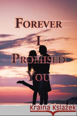 Forever I Promised You Noah Graham 9781665573320 Authorhouse