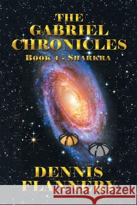 The Gabriel Chronicles: Book 4- Sharkra Dennis Flannery 9781665574181