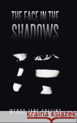 The Face in the Shadows Wendy Jane Collins 9781665580762 Authorhouse UK