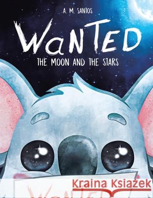 Wanted: The Moon and the Stars Santos, A. M. 9781665580786 Authorhouse UK