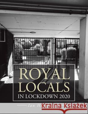 Royal Locals in Lockdown 2020 Ian Hargreaves 9781665581059 Authorhouse UK