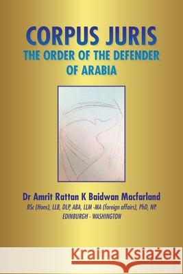 Corpus Juris: The Order of the Defender of Arabia Dr Amrit Rattan K Baidwan Macfarland 9781665581103 Authorhouse UK