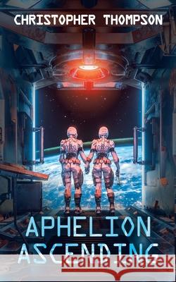 Aphelion Ascending Christopher Thompson 9781665581325 Authorhouse UK