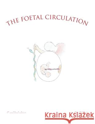 The Foetal Circulation: 6Th and Final Edition Alan Gilchrist 9781665581431 AuthorHouse