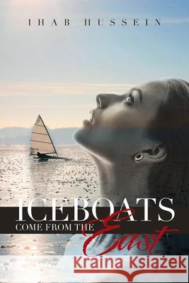 Iceboats Come from the East Ihab Hussein 9781665582186 Authorhouse UK