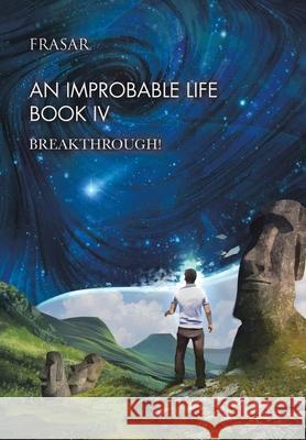 An Improbable Life Book Iv: Breakthrough! Frasar 9781665582261 Authorhouse UK