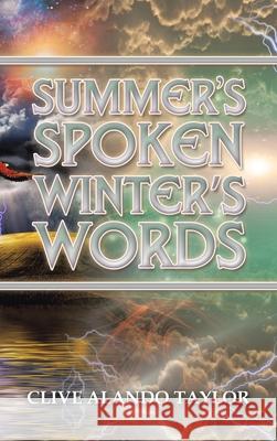 Summer's Spoken Winter's Words Clive Alando Taylor 9781665582940 Authorhouse UK