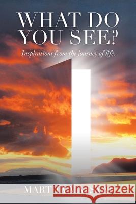 What Do You See? Inspirations from the Journey of Life. Martha Matsvai 9781665583114 Authorhouse UK