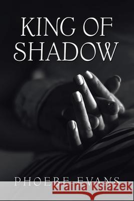 King of Shadow Phoebe Evans 9781665583282 Authorhouse UK