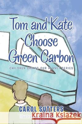 Tom and Kate Choose Green Carbon Carol Sutters William Fong 9781665583879 Authorhouse UK