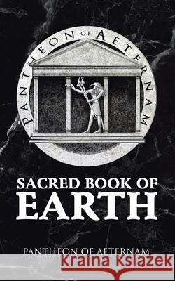 Sacred Book of Earth Pantheon of Aeternam 9781665584081 Authorhouse UK